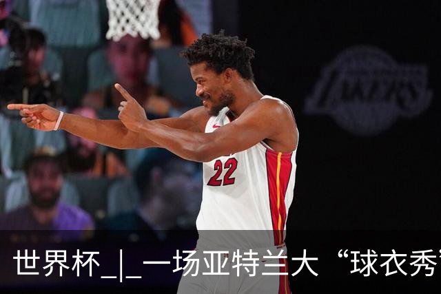 世界杯 | 一场亚特兰大“球衣秀”