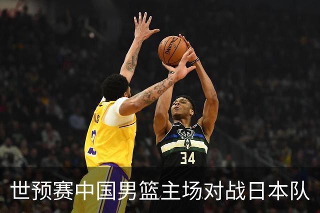 世预赛中国男篮主场对战日本队