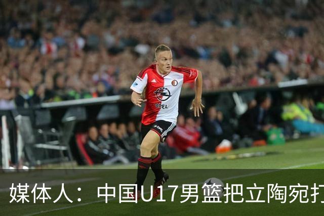 媒体人：中国U17男篮把立陶宛打急眼了 后者很上头 又是夹臂&推人