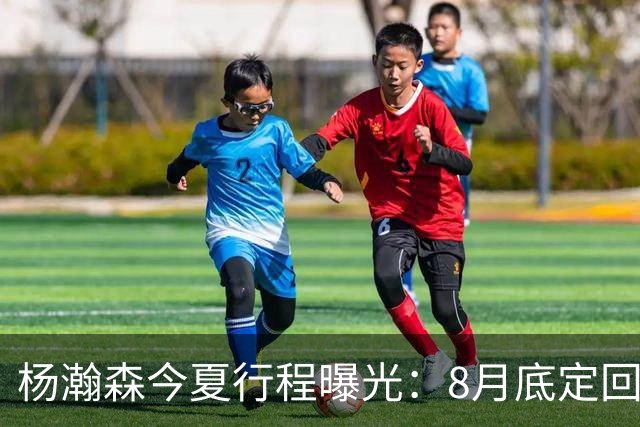 杨瀚森今夏行程曝光：8月底定回国迎战黎巴嫩，再折返美国备战NBA