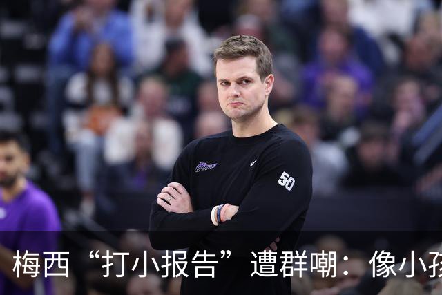梅西“打小报告”遭群嘲：像小孩闹事，看着让人难过