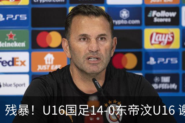 残暴！U16国足14-0东帝汶U16 谢晋、帅惟浩、赵松源戴帽，7人破门