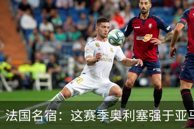 法国名宿：这赛季奥利塞强于亚马尔；皇马难以拒绝 拜仁也很伟大