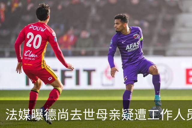 法媒曝德尚去世母亲疑遭工作人员辱骂 巴拉圭主帅否认