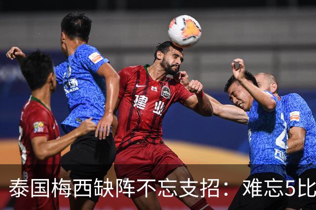 泰国梅西缺阵不忘支招：难忘5比1 新势力正在成长！
