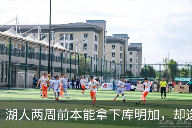 湖人两周前本能拿下库明加，却选了另一个前锋
