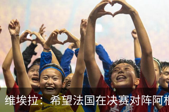 维埃拉：希望法国在决赛对阵阿根廷而非英格兰，比利时应沿用首发