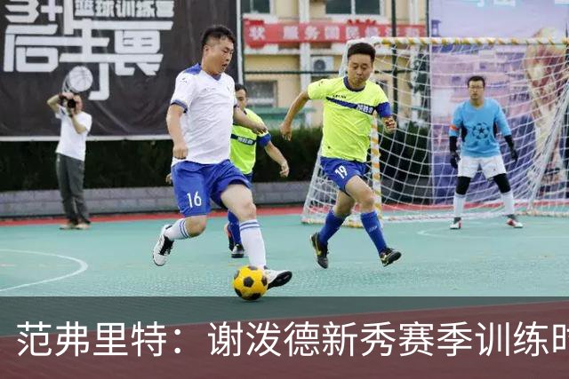 范弗里特：谢泼德新秀赛季训练时就打爆所有人 今年他还增重了