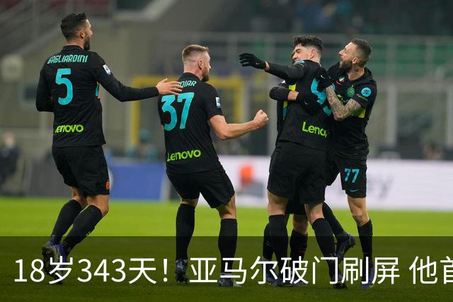 18岁343天！亚马尔破门刷屏 他首发西班牙大赛7场全胜